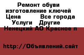 Ремонт обуви , изготовление ключей › Цена ­ 100 - Все города Услуги » Другие   . Ненецкий АО,Красное п.